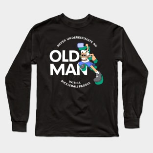 Never Underestimate an Old Man with a Pickleball Paddle Long Sleeve T-Shirt